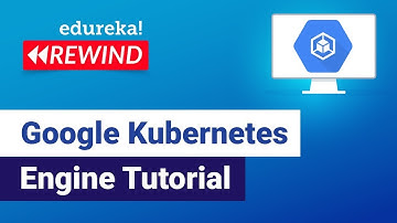 Google Kubernetes Engine Tutorial  | GCP Training | Edureka  Rewind - 2