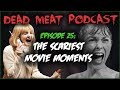 The Scariest Movie Moments (Dead Meat Podcast #25)