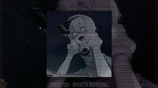 TWISTED - WORTH NOTHING (slowed + reverb)