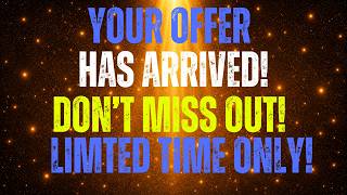 YOUR OFFER HAS ARRIVED! BIG BLESSINGS ARE COMING YOUR WAY!
