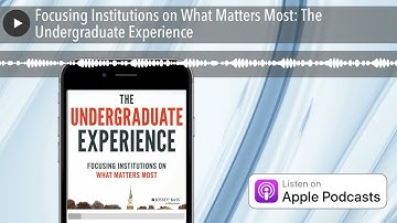 Focusing Institutions on What Matters Most: The Undergraduate Experience