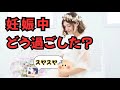 妊娠中、どう過ごしていたでしょうか？