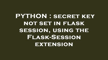 PYTHON : secret key not set in flask session, using the Flask-Session extension