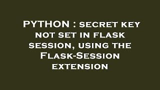 Python  Secret Key Not Set In Flask Session Using The Flasksession Extension