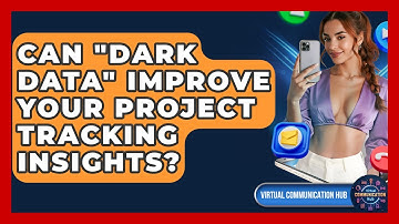 Can "dark Data" Improve Your Project Tracking Insights? - Virtual Communication Hub