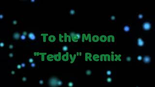 To The Moon - Teddy (Fanmade Remix)