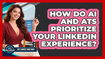How Do AI And ATS Prioritize Your LinkedIn Experience? - Get Linked Together