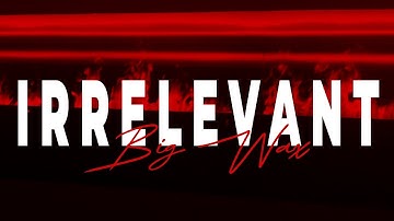 BIG WAX - IRRELEVANT [Official Video]