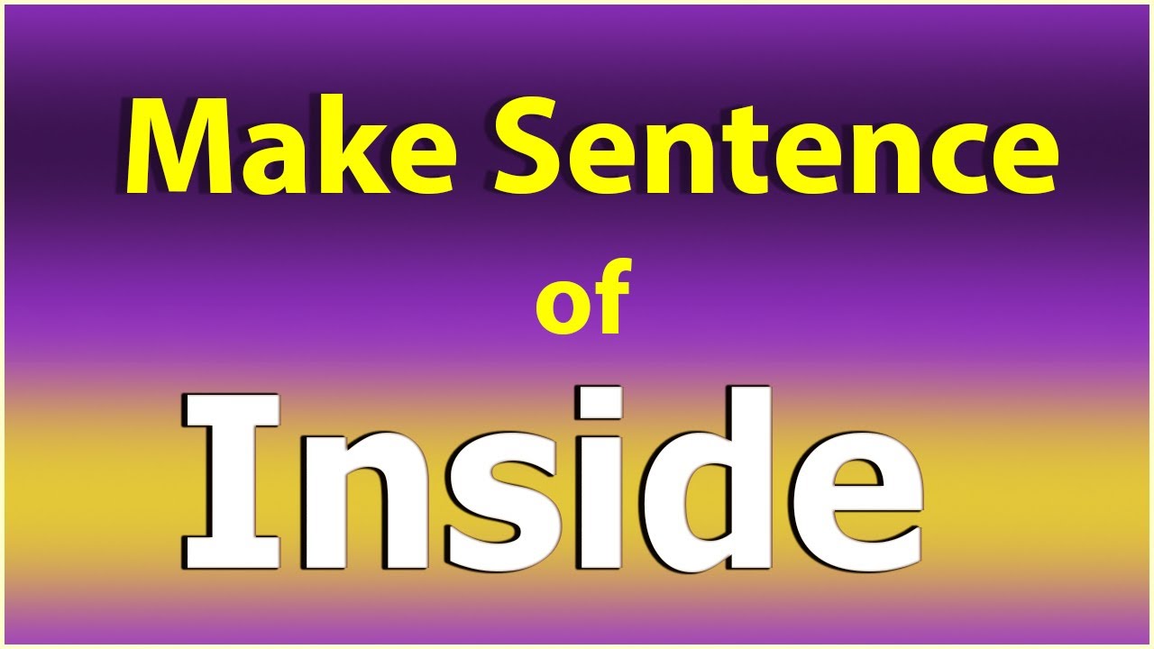 Inside Exsample Make Sentence of Inside. Inside in a Sentence. Inside Sentence example ...