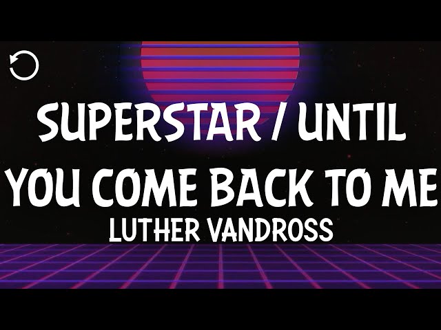 Luther Vandross - Superstar / Until You Come Back to Me (That's What I'm Gonna Do) (Lyrics)