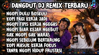 DANGDUT REMIX NGOPI TERBARU 🔥||🎧🎶 NGOPI DULU BOSKU||KOPI PAGI KERJA JADI#djdangdutremix