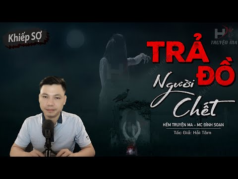 Truyện Ma: Trả Đồ Người Chết – Phạm Điều Cấm Kỵ Hồn Ma Theo Về MC Đình Soạn Kể Nghe Sợ