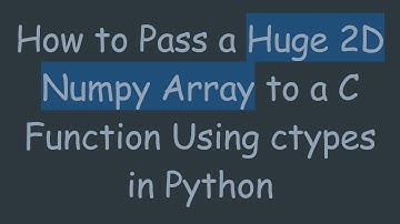 How to Pass a Huge 2D Numpy Array to a C Function Using ctypes in Python