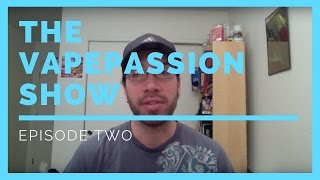 Vape Vlog! The VapePassion Show Episode 02