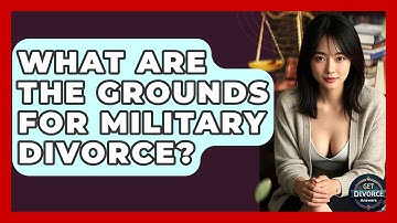 What Are The Grounds For Military Divorce? - Get Divorce Answers