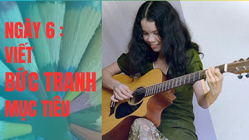 Ngày 6 : Cách viết bức tranh mục tiêu 30 ngày ( p2 )