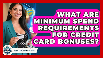 What Are Minimum Spend Requirements For Credit Card Bonuses? - Points and Perks Channel
