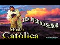 ♫♥☆ MÚSICA CATÓLICA - TEN PIEDAD SEÑOR (Alabanza y Adoración) ☆♥♫