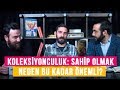 Koleksiyonculuk: Sahip olmak neden bu kadar önemli? | vesaire ile Samimiyet Buhranı (12)