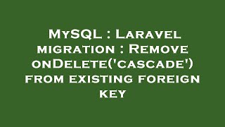 MySQL : Laravel migration : Remove onDelete('cascade') from existing foreign key