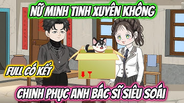 Nữ Minh Tinh Xuyên Không Chinh Phục Anh Bác Sĩ Siêu Soái Full Có Kết | 19 VietSub