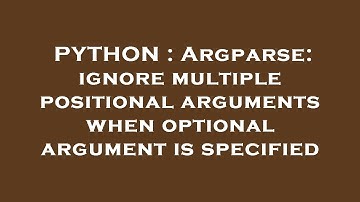 PYTHON : Argparse: ignore multiple positional arguments when optional argument is specified