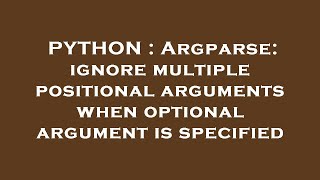 PYTHON : Argparse: ignore multiple positional arguments when optional argument is specified