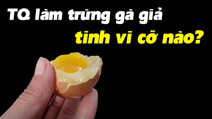 Vạch trần sự thật trứng gà giả của Trung Quốc