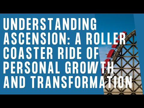 Understanding Ascension: A Roller Coaster Ride of Personal Growth and Transformation