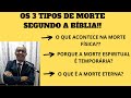 Os 3 Tipos de Morte segundo a Bíblia!!