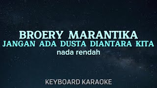 JANGAN ADA DUSTA DIANTARA KITA - BROERY MARANTIKA || KARAOKE POP NOSTALGIA NADA RENDAH ||