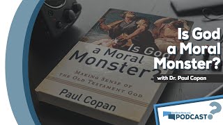 Is God a Moral Monster? How can I make sense of the OT God? with Dr. Paul Copan - Podcast Episode 92