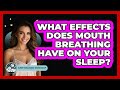 What Effects Does Mouth Breathing Have On Your Sleep? - Sleep Wellness Workshop