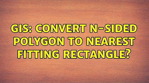 GIS: Convert N-sided polygon to nearest fitting rectangle? (2 Solutions!!)