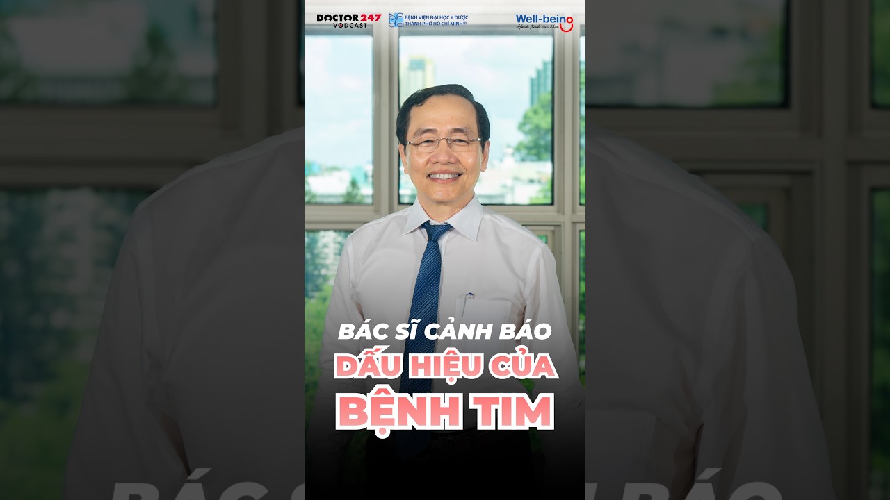 Äá»«ng bá» qua dáº¥u hiá»‡u nÃ y cá»§a bá»‡nh tim #doctor247 #wellbeing #vodcast #GSTSBSTrÆ°Æ¡ngQuangBÃ¬nh