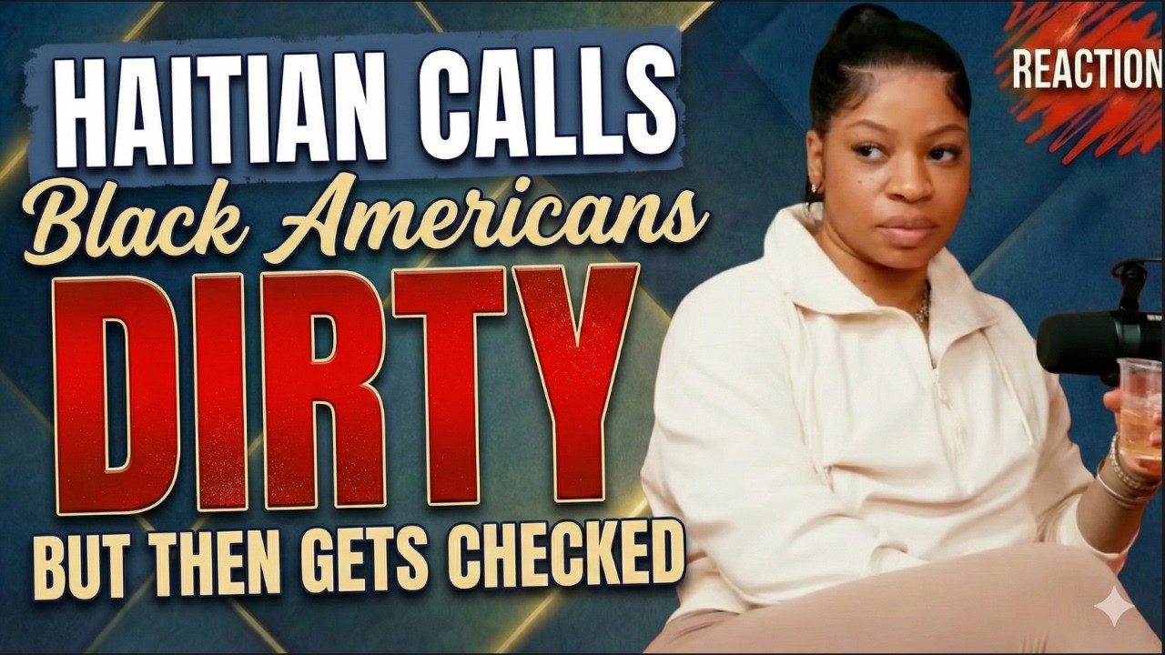 Haitian calls Black Americans "DIRTY" | But then gets CHECKED