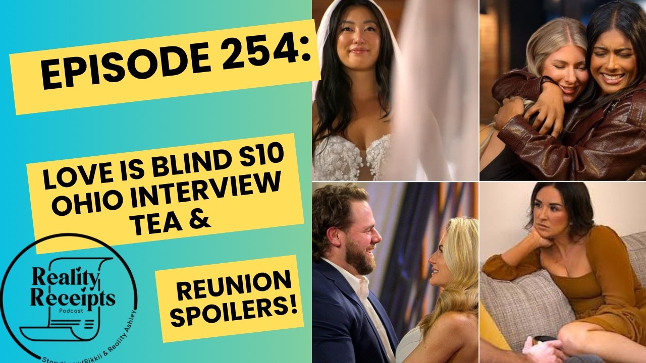Episode 254: Love Is Blind S10 Ohio Interview Tea & REUNION SPOILERS!!