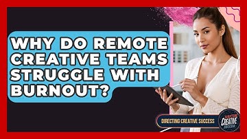 Why Do Remote Creative Teams Struggle With Burnout? - Directing Creative Success