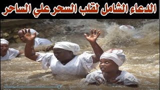 الدعاء الشامل لرد وقلب السحر على الساحر دعاء يرد السحر على من سحر فى اسرع وقت