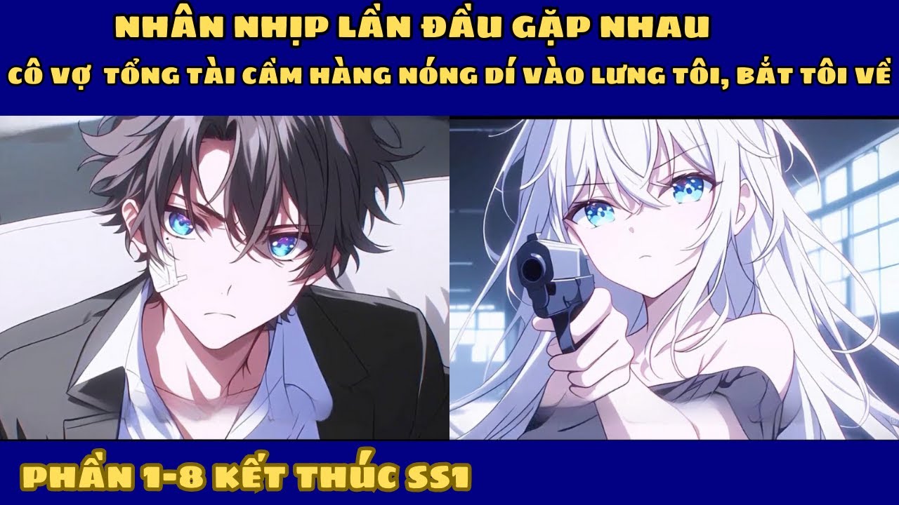 TRỌN BỘ : NGÀY ĐẦU GẶP GỠ CÔ VỢ CHỦ TỊCH - CẦM SÚNG DÍ VÀO TÔI BẮT TÔI VỀ NHÀ CÔ TA P1-8  SS1