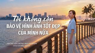 Những Lời chứng Trải nghiệm của Cơ Đốc nhân, Tập 640: Tôi không còn bảo vệ hình ảnh tốt đẹp của mình nữa