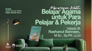 Manajemen Waktu Belajar Agama untuk Para Pelajar & Pekerja - Ustadz dr. Raehanul Bahraen, حفظه الله
