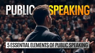 What are the 5 Essential Elements of Public Speaking Skills