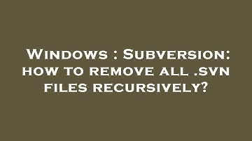 Windows : Subversion: how to remove all .svn files recursively?