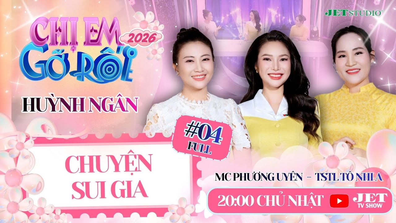 Chị Em Gỡ Rối 2026 #04 Full: CHUYỆN SUI GIA - DV Huỳnh Ngân, TSTL Tô Nhi A, MC Phương Uyên
