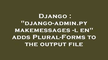 Django : "django-admin.py makemessages -l en" adds Plural-Forms to the output file