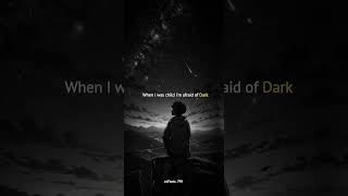 When I Was Child Im Afraid Of Dark But