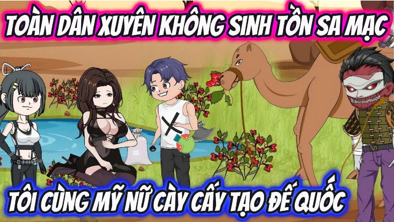 Toàn Dân Xuyên Không Sinh Tồn Sa Mạc Tôi Cùng Mỹ Nữ Cày Cấy Tạo Đế Quốc | HH VietSub