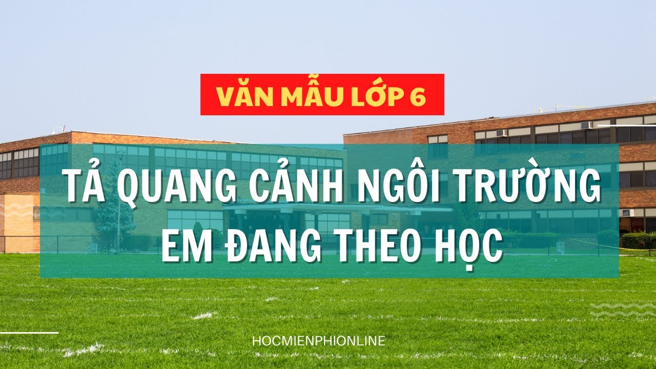 Văn mẫu lớp 6: Tả quang cảnh ngôi trường em đang theo học - youtube