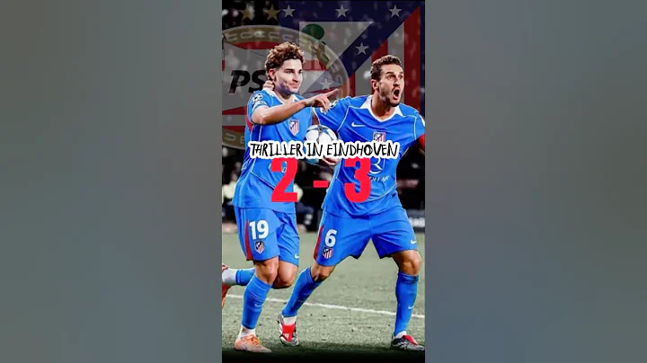 Atletico Win UCL Thriller vs PSV | 3–2